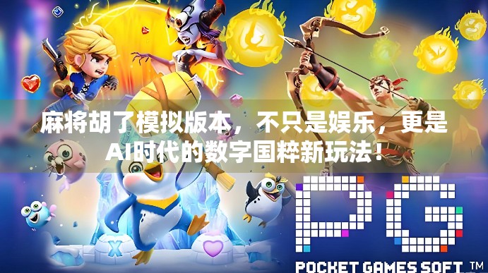 麻将胡了模拟版本，不只是娱乐，更是AI时代的数字国粹新玩法！