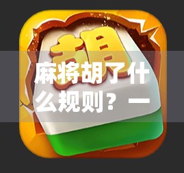 麻将胡了什么规则？一文讲清新手必懂的胡牌逻辑！