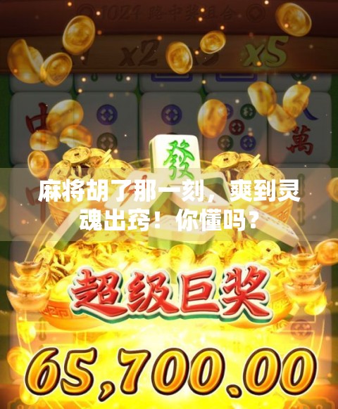 麻将胡了那一刻，爽到灵魂出窍！你懂吗？