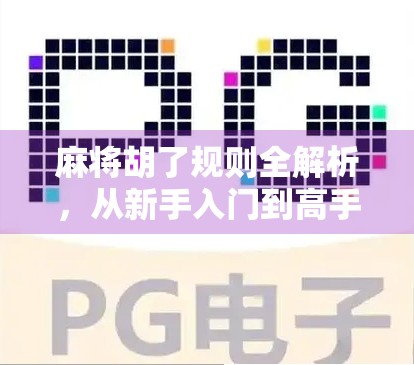 麻将胡了规则全解析，从新手入门到高手进阶，一篇搞定所有玩法！