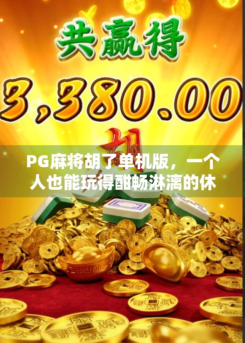 PG麻将胡了单机版,一个人也能玩得酣畅淋漓的休闲神器!