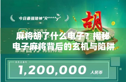 麻将胡了什么电子？揭秘电子麻将背后的玄机与陷阱