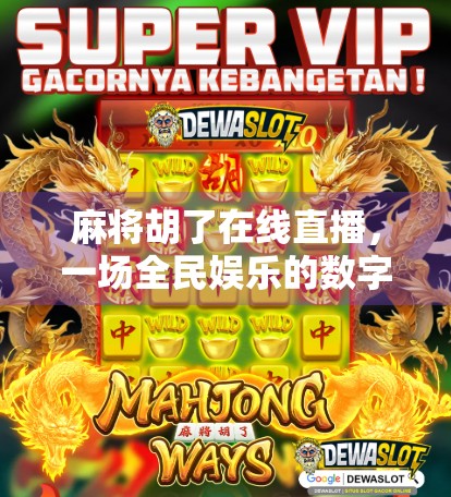 麻将胡了在线直播，一场全民娱乐的数字狂欢，你真的懂其中的门道吗？