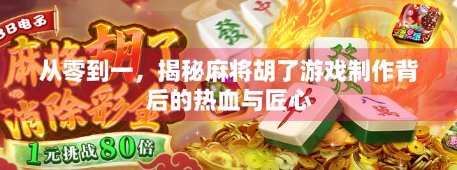 从零到一，揭秘麻将胡了游戏制作背后的热血与匠心