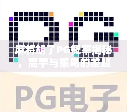 麻将胡了PG概率揭秘，高手与菜鸟的差距，其实藏在这组数字里！