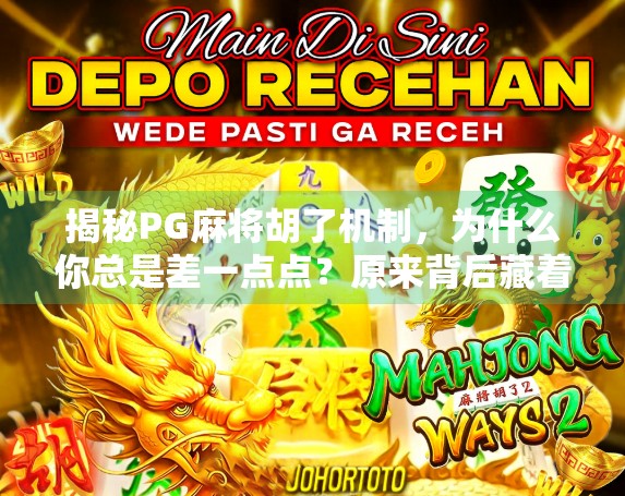 揭秘PG麻将胡了机制，为什么你总是差一点点？原来背后藏着这些套路！