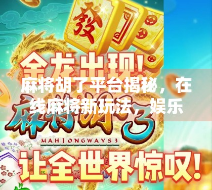 麻将胡了平台揭秘,在线麻将新玩法,娱乐与社交的完美融合!